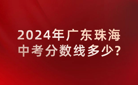 2024年廣東珠海中考分數(shù)線多少?
