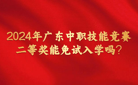 2024年廣東中職技能競賽二等獎能免試入學(xué)嗎?