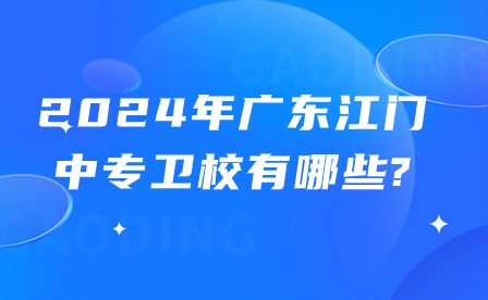 2024年廣東江門中專衛(wèi)校有哪些?