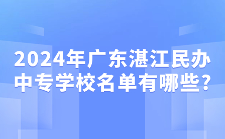 2024年廣東湛江民辦中專學(xué)校名單有哪些?