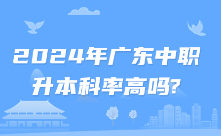 2024年廣東中職升本科率高嗎?