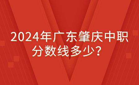 2024年廣東肇慶中職分?jǐn)?shù)線多少？