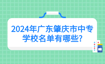 2024年廣東肇慶市中專學(xué)校名單有哪些?