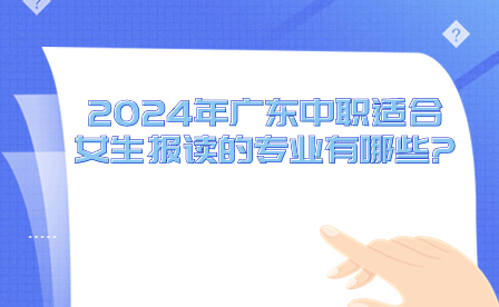 2024年廣東中職適合女生報(bào)讀的專業(yè)有哪些?