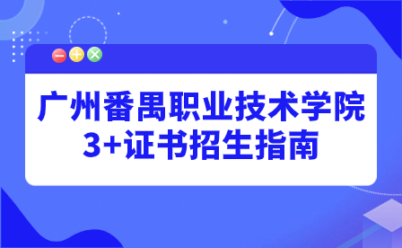 2024年廣州番禺職業(yè)技術學院3+證書招生指南