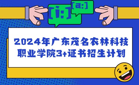 2024年廣東茂名農林科技職業(yè)學院3+證書招生計劃