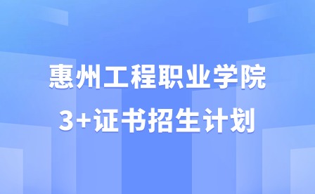 2024年惠州工程職業(yè)學院3+證書招生計劃