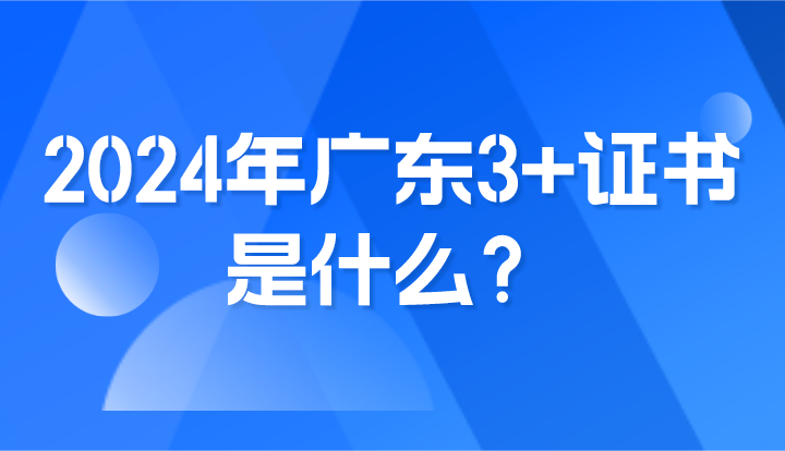 2024年廣東3+證書是什么？