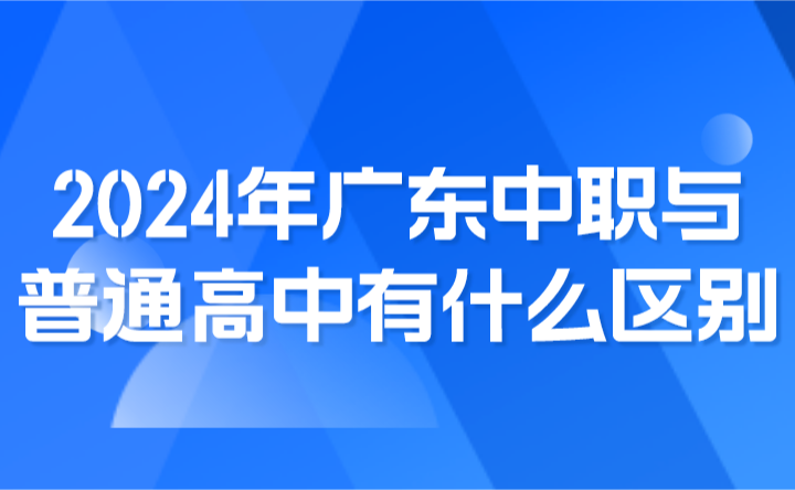 2024年廣東中職與普通高中有什么區(qū)別?