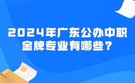 2024年廣東公辦中職金牌專業(yè)有哪些?