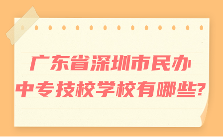 廣東省深圳市民辦中專技校學(xué)校有哪些?