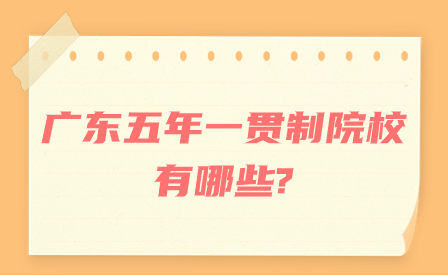 廣東五年一貫制院校有哪些?