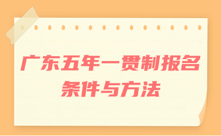 廣東五年一貫制報(bào)名條件與方法