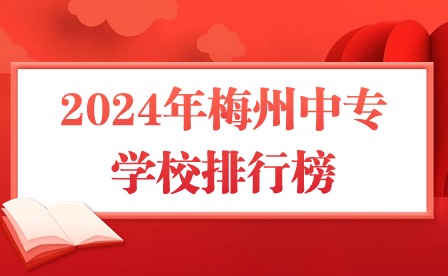 2024年梅州中專學(xué)校排行榜