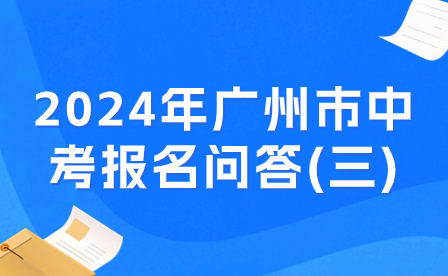 2024年廣州市中考報(bào)名問答(三)