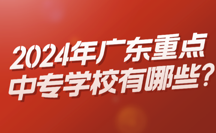 2024年廣東重點(diǎn)中專學(xué)校有哪些?