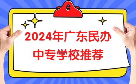 2024年廣東民辦中專學(xué)校推薦
