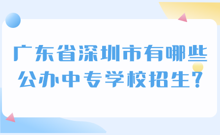 廣東省深圳市有哪些公辦中專學(xué)校招生?