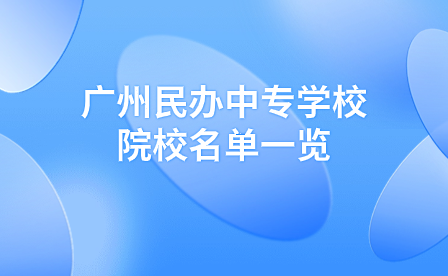 廣州民辦中專學(xué)校院校名單一覽