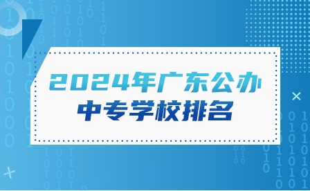 2024年廣東公辦中專學(xué)校排名