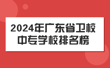 2024年廣東省衛(wèi)校中專學(xué)校排名榜