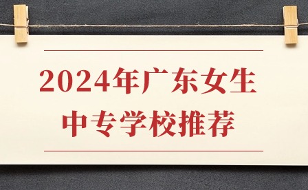 2024年廣東女生中專學(xué)校推薦