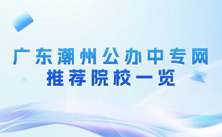 廣東潮州公辦中專網(wǎng)推薦院校一覽