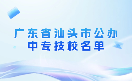 廣東省汕頭市公辦中專(zhuān)技校名單