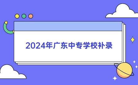 2024年廣東中專學(xué)校補(bǔ)錄