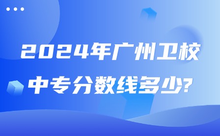 2024年廣州衛(wèi)校中專分數(shù)線多少?