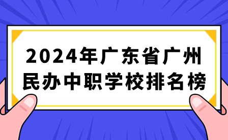 2024年廣東省廣州民辦中職學(xué)校排名榜