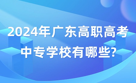 2024年廣東高職高考中專學(xué)校有哪些?