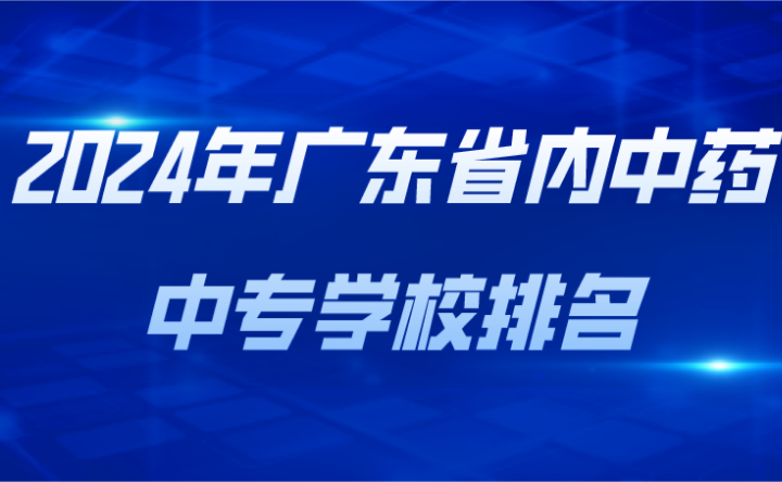 2024年廣東省內(nèi)中藥中專學(xué)校排名