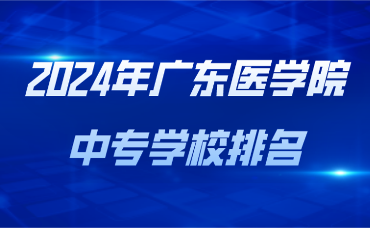 2024年廣東醫(yī)學(xué)院中專學(xué)校排名