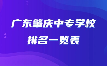 2024年廣東肇慶中專學(xué)校排名一覽表
