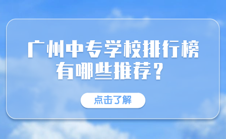 廣州中專學(xué)校排行榜有哪些推薦？