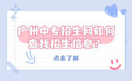 廣州中專招生網(wǎng)如何查找招生信息？