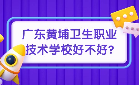 2024年廣東黃埔衛(wèi)生職業(yè)技術(shù)學(xué)校好不好?