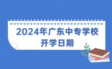 2024年廣東中專學(xué)校開學(xué)日期