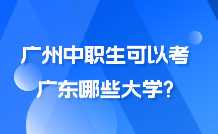 2024年廣州中職生可以考廣東哪些大學(xué)?