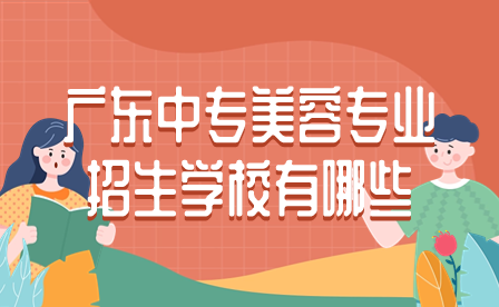 廣東中專美容專業(yè)招生學校有哪些？