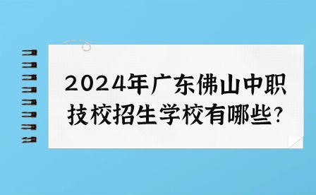 2024年廣東佛山中職技校招生學(xué)校有哪些?