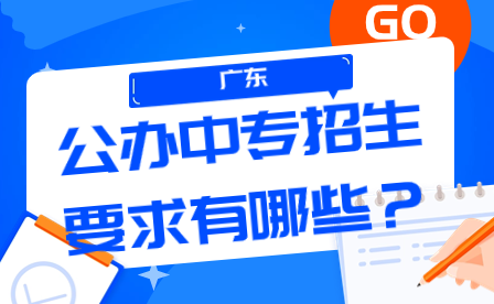 廣東省公辦中專招生要求有哪些？