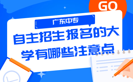 廣東中專自主招生報名的大學有哪些注意點？