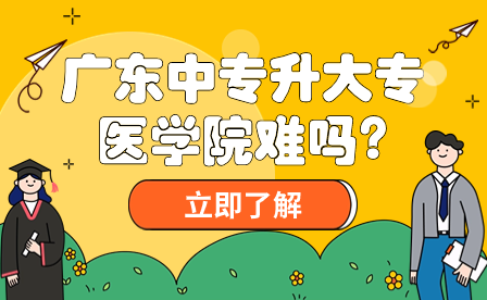 廣東中專升大專醫(yī)學(xué)院難嗎?