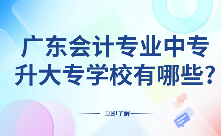 廣東會計專業(yè)中專升大專學(xué)校有哪些?