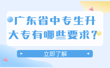 廣東省中專生升大專有哪些要求？