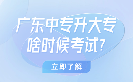 廣東中專升大專啥時(shí)候考試?