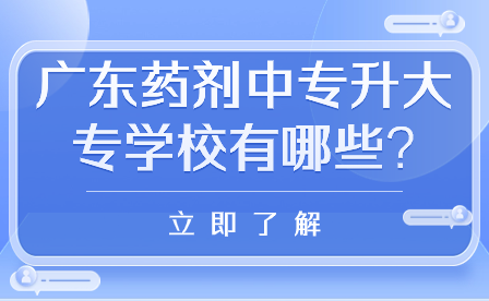 廣東藥劑中專升大專學(xué)校有哪些?