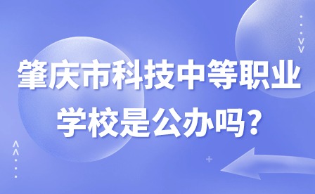 2024年肇慶市科技中等職業(yè)學(xué)校是公辦嗎?